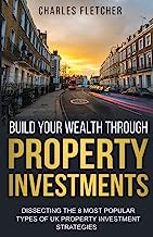 Build Your Wealth Through Property Investments: Dissecting The 8 Most Popular Types of UK Property Investment Strategies
