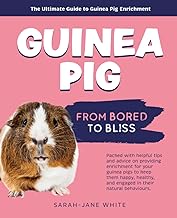 The Ultimate Guide To Guinea Pig Enrichment: From Bored to Bliss: Unlock the Secrets to a Happy Guinea Pig: Activities, Toys, and Environments They'll Love