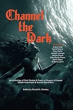 Channel The Dark: An Anthology of Dark Stories & Poetry in Support of Mental Health Awareness & Suicide Prevention: 1