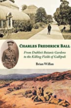Charles Frederick Ball: From Dublin's Botanic Gardens to the Killing Fields of Gallipoli