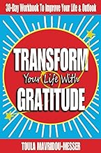 Transform your life with gratitude: 30-Day Workbook to Improve Your Life and Outlook