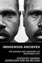 Indigenous Archives: The Making and Unmaking of Aboriginal Art