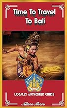 Time To Travel To Bali©: LOCALLY AUTHORED GUIDE