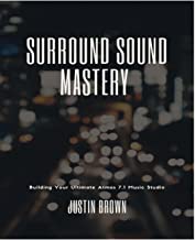 Surround Sound Mastery: 45 Steps to Building Your Ultimate Atmos 7.1 Music Studio