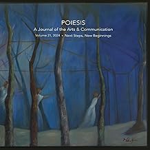 POIESIS: A Journal of the Arts & Communication Volume 21, 2024 Next Steps, New Beginnings: A Journal of the Arts & Communication Volume 21, 2024