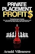 Private Placement Profits: How you can participate in the secretive investment world reserved for the Rich, Famous, and Well Connected!: 1