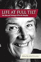 Life at Full Tilt: The Selected Writings of Dervla Murphy