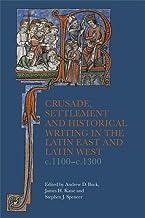 Crusade, Settlement and Historical Writing in the Latin East and Latin West, c. 1100-c.1300
