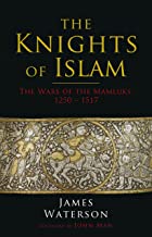 The Knights of Islam: The Wars of the Mamluks, 1250-1517