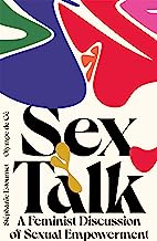 Every Question You've Ever Wanted to Ask About Sex: A Feminist Discussion of Sexual Empowerment