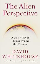 The Alien Perspective: A New View of the Cosmos and Our Future