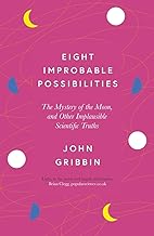 Eight Improbable Possibilities: The Mystery of the Moon, and Other Implausible Scientific Truths