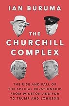 The Churchill Complex: The Rise and Fall of the Special Relationship from Winston and FDR to Trump and Johnson