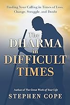 The Dharma in Difficult Times: Finding Your Calling in Times of Loss, Change, Struggle and Doubt