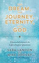 The Dream, the Journey, Eternity, and God: Channelled Answers to Life’s Deepest Questions