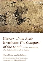 History of the Arab Invasions: The Conquest and Administration of Empire: a New Translation of Al-baladhuri's Futuh Al-buldan