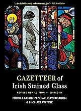 Gazetteer of Irish Stained Glass: The Works of Harry Clarke, the Artists of an Tur Gloine the Tower of Glass and Artists of Succeeding Generations to the Present Day