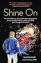 Shine On: The Remarkable Story of How I Fell Under a Speeding Train, Journeyed to the Afterlife, and the Astonishing Proof I Brought Back With Me