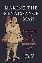 Making the Renaissance Man: Masculinity in the Courts of Renaissance Italy