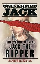 One-Armed Jack: Uncovering the Real Jack the Ripper