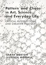 Pattern and Chaos in Art, Science and Everyday Life: Critical Intersections and Creative Practice