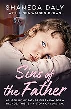 Sins of the Father: Abused by my father every day for a decade, this is my story of survival