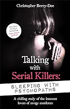 Talking with Serial Killers: Sleeping with Psychopaths: A chilling study of the innocent lovers of savage murderers