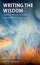 Writing the Wisdom: Creative writing as healing from childhood trauma