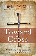 Toward the Cross: Heart-shaping Lessons for Lent and Easter