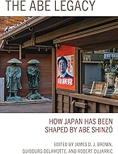 The Abe Legacy: How Japan Has Been Shaped by Abe Shinzo