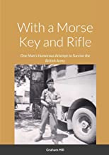 With a Morse Key and Rifle: One Man's Humorous Attempt to Survive the British Army