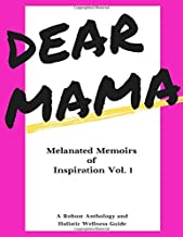 Dear Mama: Melanated Memoirs of Inspiration Vol. 1