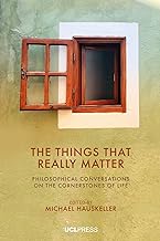 The Things That Really Matter: Philosophical Conversations on the Cornerstones of Life