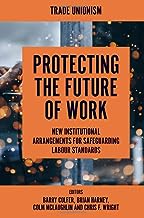 Protecting the Future of Work: New Institutional Arrangements for Safeguarding Labour Standards