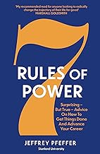 7 Rules of Power: Surprising - But True - Advice on How to Get Things Done and Advance Your Career