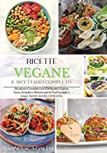 Ricette Vegane: Ricettario Completo con 124 Ricette Vegane Sane, Semplici e Sfiziose per la Tua Famiglia e Amici. (MANUALE ILLUSTRATO).