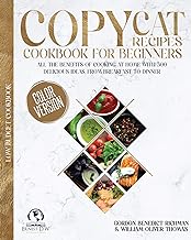 Copycat Recipes Cookbook for beginners: All the Benefits of Cooking at Home with 500 delicious Ideas, From Breakfast to Dinner