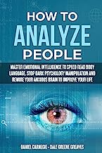 HOW TO ANALYZE PEOPLE: Master Emotional Intelligence to Speed Read Body Language. Stop Dark Psychology Manipulation and Rewire Your Anxious Brain to Improve Your Life