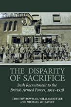 The Disparity of Sacrifice: Irish Recruitment to the British Armed Forces, 1914-1918