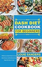 DASH Diet Cookbook for Beginners: Effortless Low Sodium Recipes to Lower Blood Pressure, Heal the Body and Lose Weight at the Speed of Light