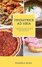 FRIGGITRICE AD ARIA: 45 ricette per cucinare i tuoi piatti preferiti rapidamente e con pochissime calorie (Air Fryer Cookbook Italian Version)