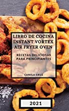 Libro de Cocina Instant Vortex Air Fryer 2021 (Instant Vortex Air Fryer Spanish Edition): Recetas Deliciosas Para Principiantes