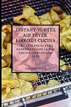Instant Vortex Air Fryer Libro Di Cucina 2021 (Instant Vortex Air Fryer Cookbook 2021 Italian Edition): Ricette Facili Per Padroneggiare La Tua Cucina Quotidiana