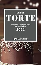 LE MIE TORTE 2021 (MY CAKE RECIPES 2021 ITALIAN EDITION): RICETTE GUSTOSE PER PRINCIPIANTI
