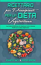 Ricettario per Principianti per la Dieta Vegetariana: Una Guida Semplificata Per Realizzare Facili e Gustose Ricette per la Dieta Vegetariana (Plant ... Cookbook for Beginners) (Italian Edition)
