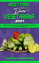 Ricettario per la Dieta Vegetariana 2021: Ricette Gustose e Veloci per Perdere Peso e Rimanere In Salute Con Lo Stile Di Vita Vegetariano (Plant Based Diet Cookbook 2021) (Italian Edition)