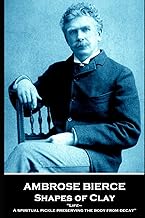 Ambrose Bierce - Shapes of Clay: 'Life—A spiritual pickle preserving the body from decay''