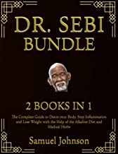 Dr. Sebi Bundle: 2 Books in 1: The Complete Guide to Detox your Body, Stop Inflammation and Lose Weight with the Help of the Alkaline Diet and Medical Herbs