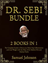 Dr. Sebi Bundle: 2 Books in 1: The Complete Guide to Detox your Body, Stop Inflammation and Lose Weight with the Help of the Alkaline Diet and Medical Herbs