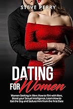 Women Seeking in Men: How to Flirt with Men, Boost your Sexual Intelligence, Learn How to Get the Guy and Seduce Him from the First Date